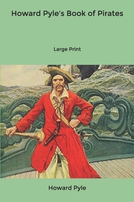 Howard Pyle's Book of Pirates: Large Print by Howard Pyle