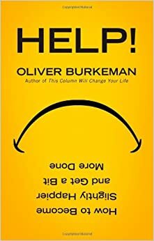 Help!: How to Be Slightly Happier, Slightly More Successful and Get a Bit More Done by Oliver Burkeman