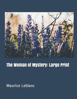 The Woman of Mystery: Large Print by Maurice Leblanc