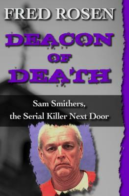 Deacon of Death: Sam Smithers, the Serial Killer Next Door by Fred Rosen