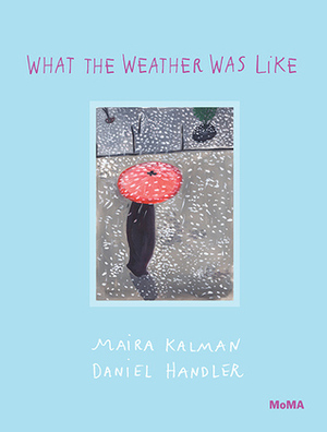 What the Weather Was Like by Daniel Handler, Maira Kalman, Sarah Hermanson Meister