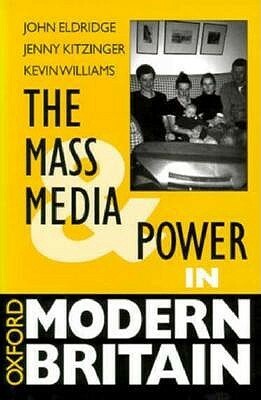 The Mass Media and Power in Modern Britain by J.E.T. Eldridge, Kevin Williams