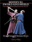 Medieval Sword &amp; Shield: The Combat System of Royal Armouries MS I.33 by Stephen Hand, Paul Wagner