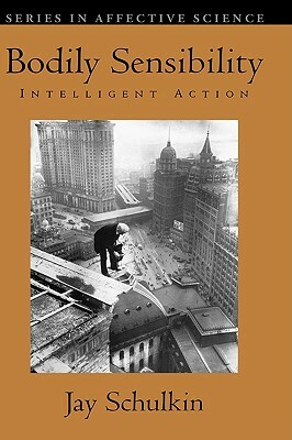 Bodily Sensibility: Intelligent Action by Jay Schulkin