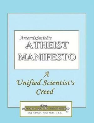 ArtemisSmith's ATHEIST MANIFESTO: A Unified Scientist's Creed by Annselm L. N. V. Morpurgo