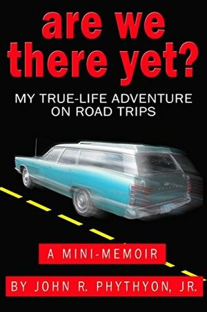 Are We There Yet?: My True-Life Adventure on Road Trips (True-Life Adventures) by John R. Phythyon Jr.