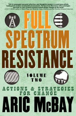 Full Spectrum Resistance, Volume Two: Actions and Strategies for Change by Aric McBay