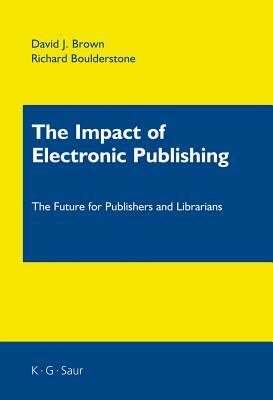 The Impact of Electronic Publishing by David J. Brown, Richard Boulderstone