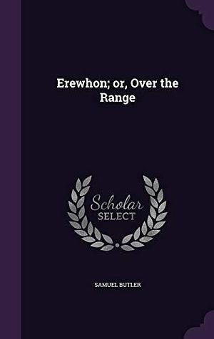 Erewhon; or, Over the Range by Samuel Butler, Samuel Butler