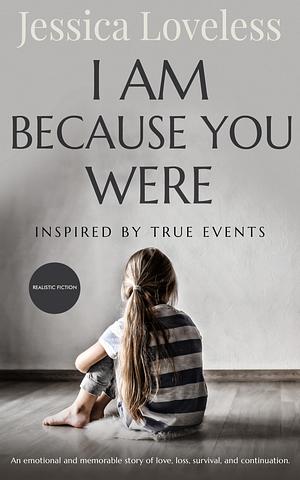 I Am Because You Were by Jessica Loveless