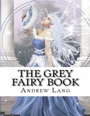 The Grey Fairy Book (Annotated) by Andrew Lang