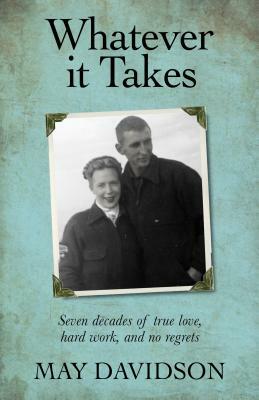 Whatever It Takes: Seven Decades of True Love, Hard Work, and No Regrets by May Davidson