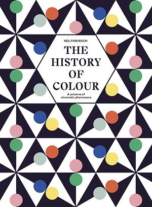 The History of Colour: How We See, Use and Understand Colour by Neil Parkinson