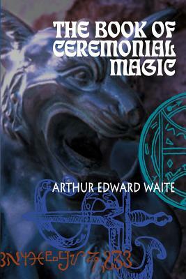 The Book of Ceremonial Magic by Arthur Waite