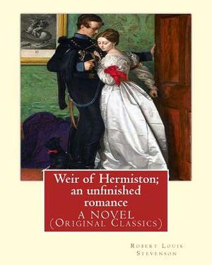 Weir of Hermiston; an unfinished romance, By Robert Louis Stevenson, A NOVEL: (Original Classics)Robert Louis Balfour Stevenson (13 November 1850 - 3 by Robert Louis Stevenson