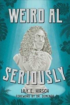 Weird Al: Seriously by Dr. Demento, Lily E. Hirsch