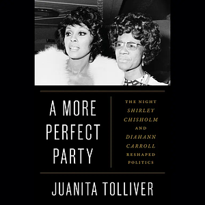 A More Perfect Party The Night Shirley Chisholm and Diahann Carroll Reshaped Politics by Juanita Tolliver