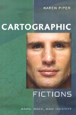 Cartographic Fictions: Maps, Race, and Identity by Karen Piper