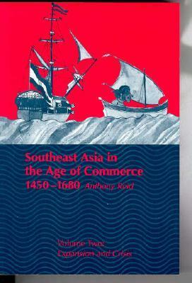 Southeast Asia in the Age of Commerce, 1450-1680: Volume 2, Expansion and Crisis by Anthony Reid