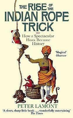 The Rise of the Indian Rope Trick by Peter Lamont, Peter Lamont