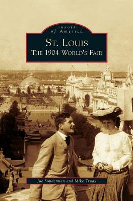 St. Louis: The 1904 World's Fair by Joe Sonderman, Mike Truax