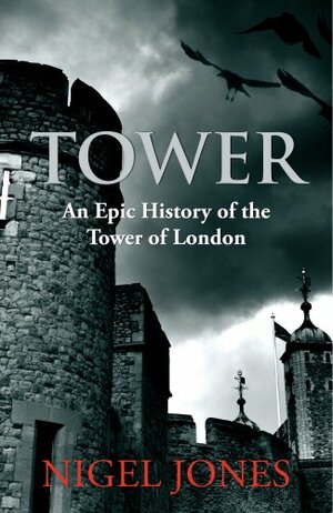 Tower: An Epic History of the Tower of London by Nigel Jones