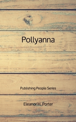 Pollyanna - Publishing People Series by Eleanor H. Porter