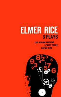 Elmer Rice: Three Plays: The Adding Machine, Street Scene and Dream Girl by Elmer Rice