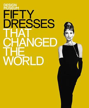 Fifty Dresses that Changed the World: Design Museum Fifty by Design Museum, Design Museum