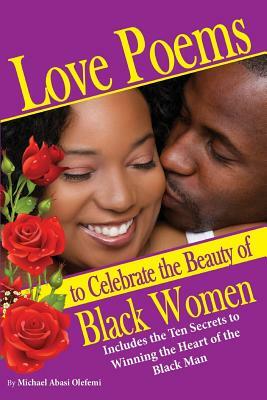 Love Poems to Celebrate Beautiful Black Women: 10 Secrets to Winning the Heart of the Black Man by Michael Dennis