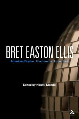 Bret Easton Ellis: American Psycho, Glamorama, Lunar Park by 