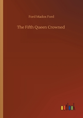 The Fifth Queen Crowned by Ford Madox Ford