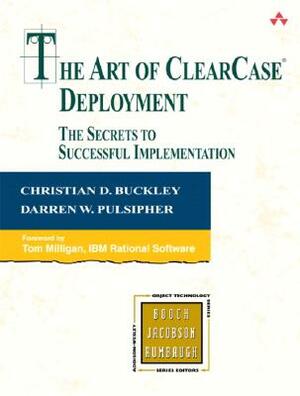 The Art of Clearcase Deployment: The Secrets to Successful Implementation by Christian Buckley, Darren Pulsipher