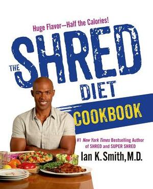 The Shred Diet Cookbook: Huge Flavors - Half the Calories by Ian K. Smith