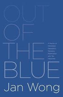 Out of the Blue: A Memoir of Workplace Depression, Recovery, Redemption, and, Yes, Happiness by Jan Wong