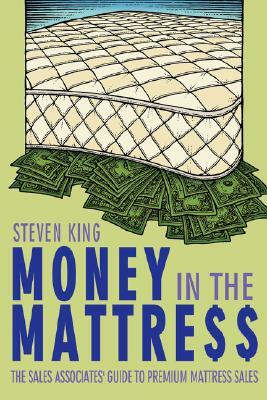 Money in the Mattre$$: The Sales Associates' Guide to Premium Mattress Sales by Steven King