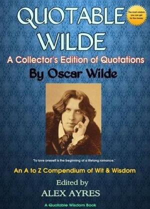 Quotable Wilde: A Collector's Edition of Quotations by Oscar Wilde by Alex Ayres, Oscar Wilde