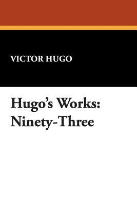 Hugo's Works: Ninety-Three by Victor Hugo