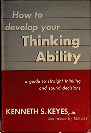 How To Develop Your Thinking Ability by Kenneth S. Keyes Jr.