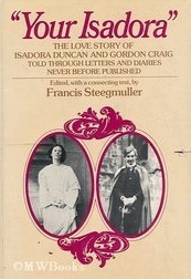 "Your Isadora": The Love Story Of Isadora Duncan & Gordon Craig by Francis Steegmuller