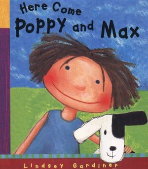Here Come Poppy and Max by Lindsey Gardiner
