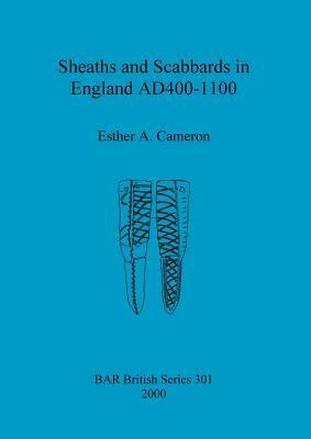 Sheaths and Scabbards in England Ad400-1100 by Esther Cameron