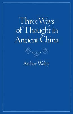 Three Ways of Thought in Ancient China by Arthur Waley
