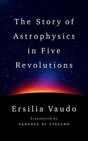 The Story of Astrophysics in Five Revolutions by Ersilia Vaudo