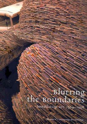 Blurring the Boundaries: Installation Art 1970-1996 by Museum of Contemporary Art, Hugh Marlais Davies, San Diego