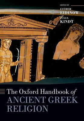 The Oxford Handbook of Ancient Greek Religion by Esther Eidinow, Julia Kindt