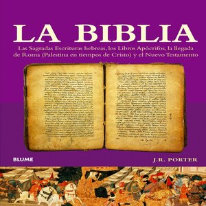 La Biblia: Las Sagradas Escrituras hebreas, los Libros Apócrifos, la llegada de Roma (Palestina en tiempos de Cristo) y el Nuevo Testamento by J.R. Porter