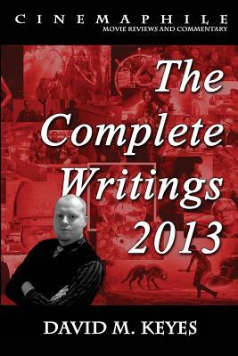 Cinemaphile - The Complete Writings 2013 by David M. Keyes