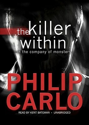 The Killer Within: In the Company of Monsters by Philip Carlo