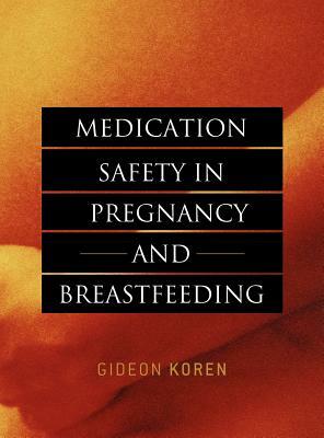 Medication Safety in Pregnancy and Breastfeeding by Gideon Koren